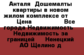 Анталя, Дошемалты квартиры в новом жилом комплексе от 39000$ › Цена ­ 2 482 000 - Все города Недвижимость » Недвижимость за границей   . Ненецкий АО,Щелино д.